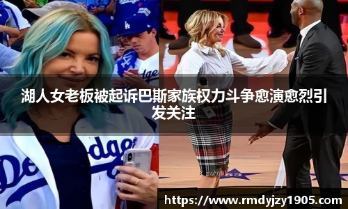 湖人女老板被起诉巴斯家族权力斗争愈演愈烈引发关注